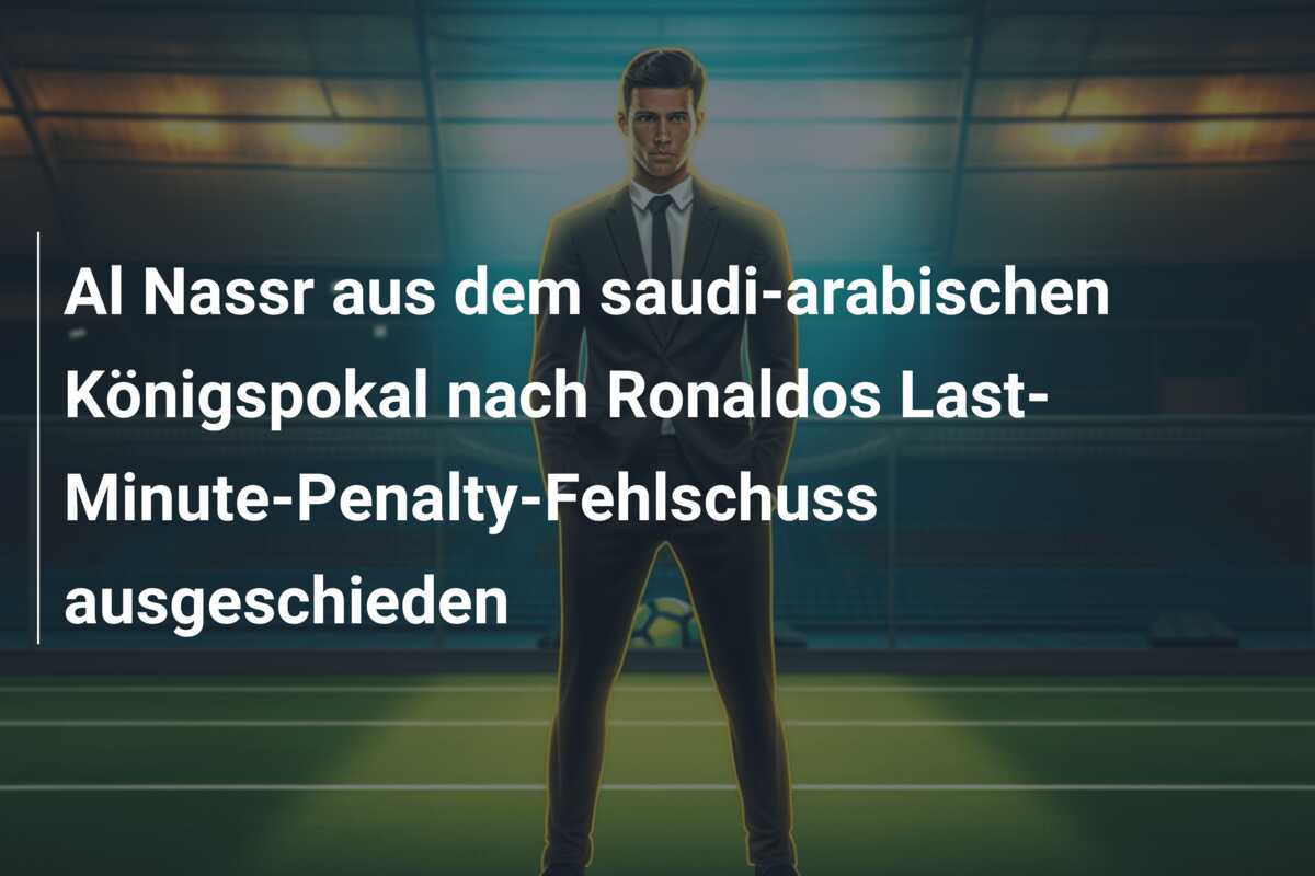 Al Nassr aus dem saudi-arabischen Königspokal nach Ronaldos Last-Minute-Penalty-Fehlschuss ausgeschieden