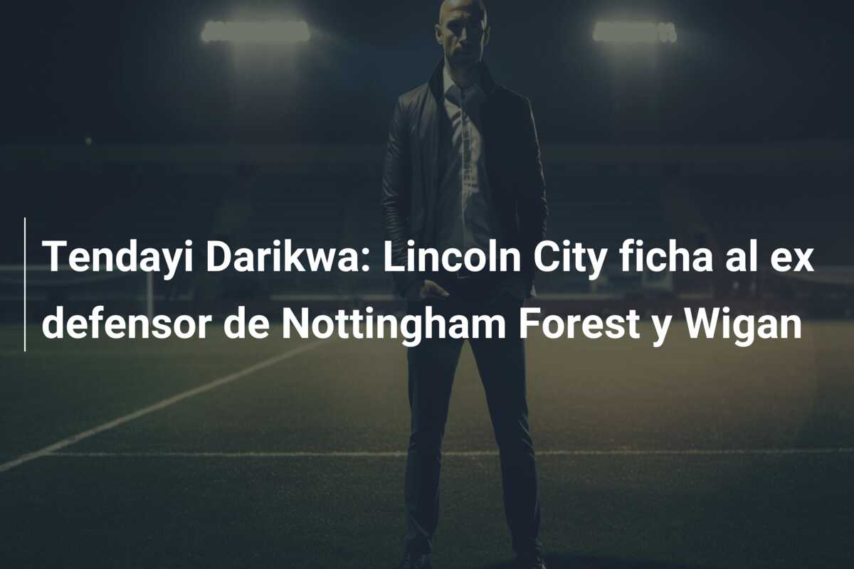 Tendayi Darikwa: Lincoln City ficha al ex defensor de Nottingham Forest y Wigan
