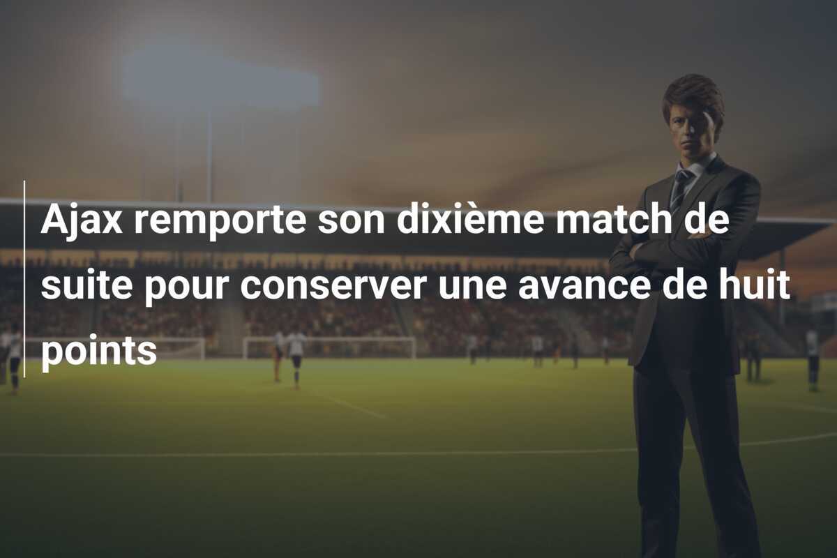 Ajax remporte son dixième match de suite pour conserver une avance de huit points
