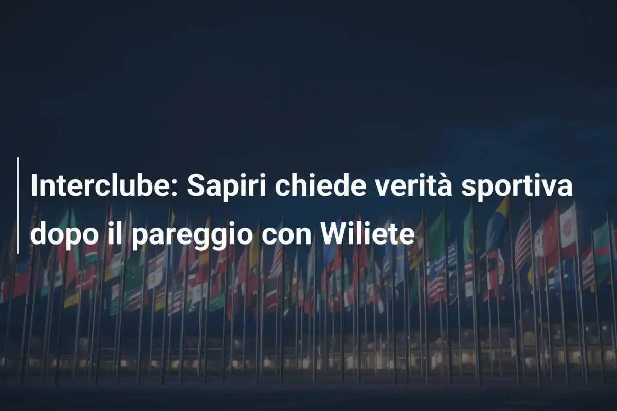 Interclube: Sapiri chiede verità sportiva dopo il pareggio con Wiliete