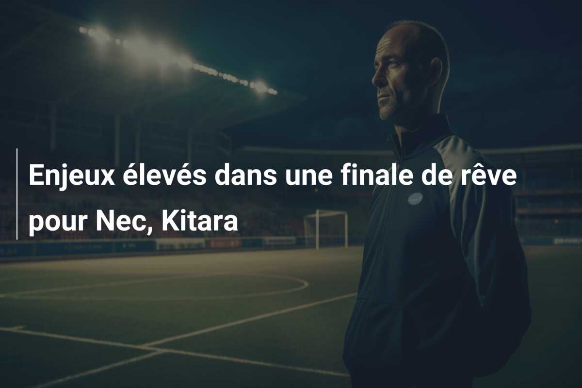 Enjeux élevés dans une finale de rêve pour Nec, Kitara