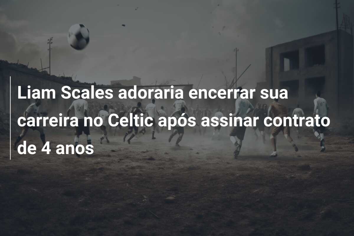 Liam Scales adoraria encerrar sua carreira no Celtic após assinar contrato de 4 anos