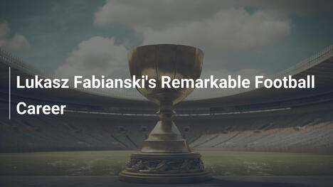 Die beeindruckende Fußballkarriere von Łukasz Fabianski