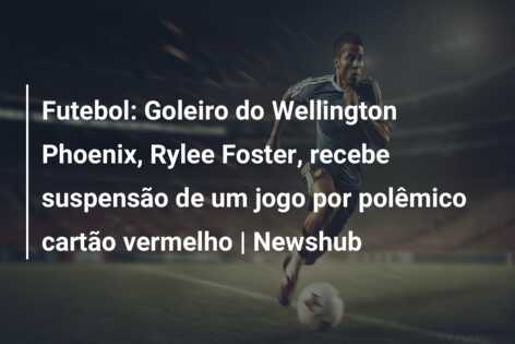 Futebol: Goleiro do Wellington Phoenix, Rylee Foster, recebe suspensão de um jogo por polêmico cartão vermelho | Newshub