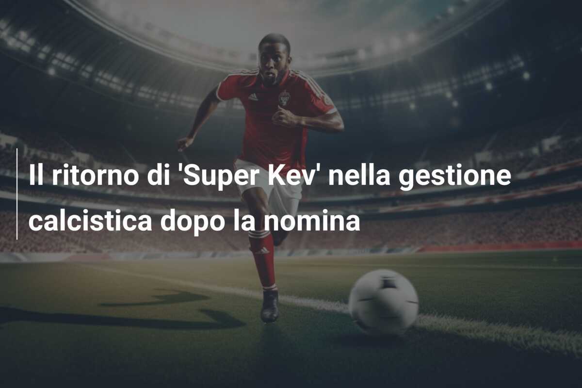 Il ritorno di 'Super Kev' nella gestione calcistica dopo la nomina