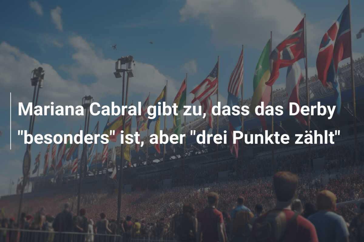 Mariana Cabral gibt zu, dass das Derby "besonders" ist, aber "drei Punkte zählt"