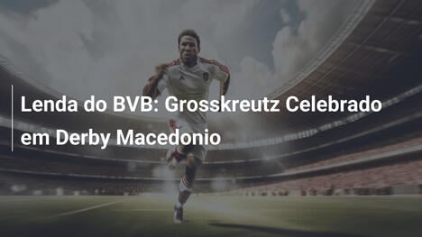 Lenda do BVB: Grosskreutz Celebrado em Derby Macedonio