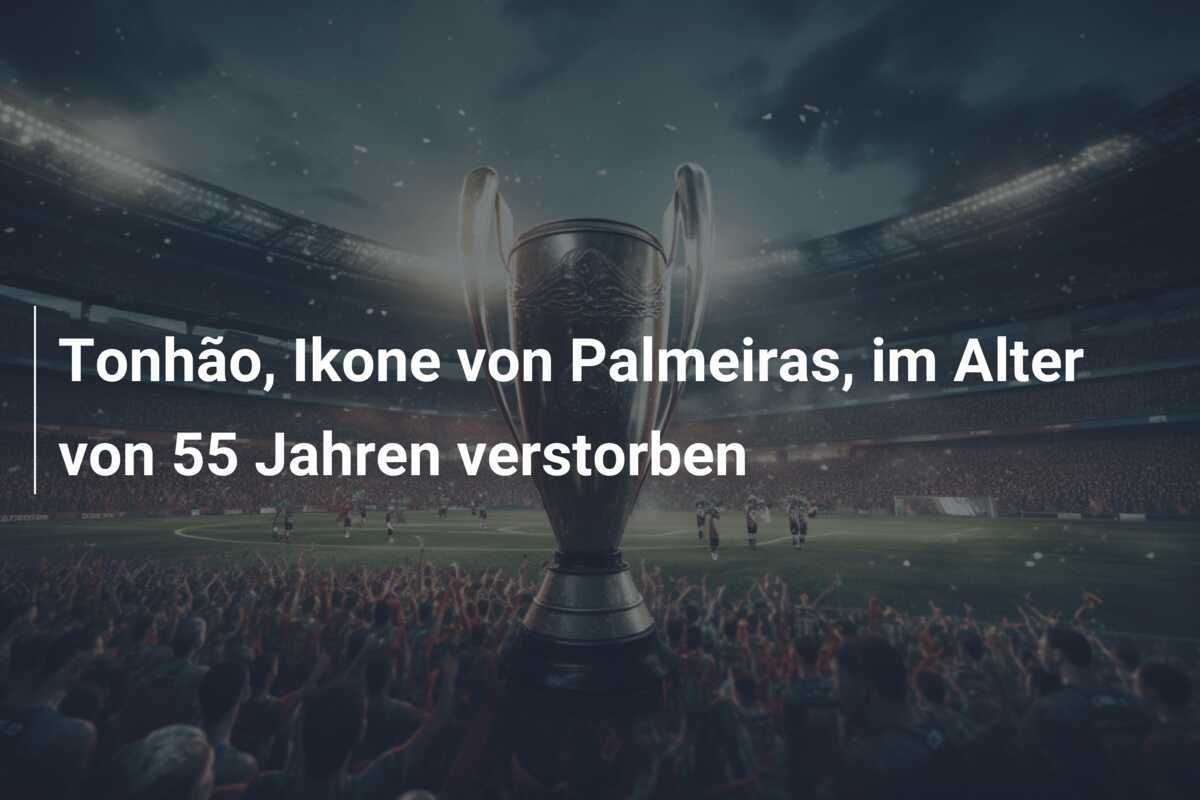 Tonhão, Ikone von Palmeiras, im Alter von 55 Jahren verstorben