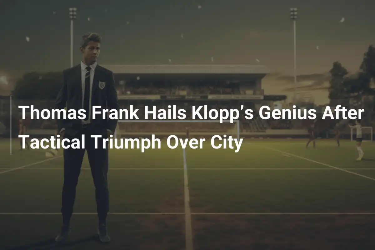 Thomas Frank Esalta il Genio di Klopp Dopo il Trionfo sul City