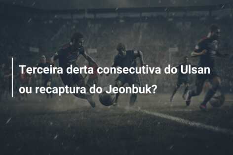 Terceira derta consecutiva do Ulsan ou recaptura do Jeonbuk?