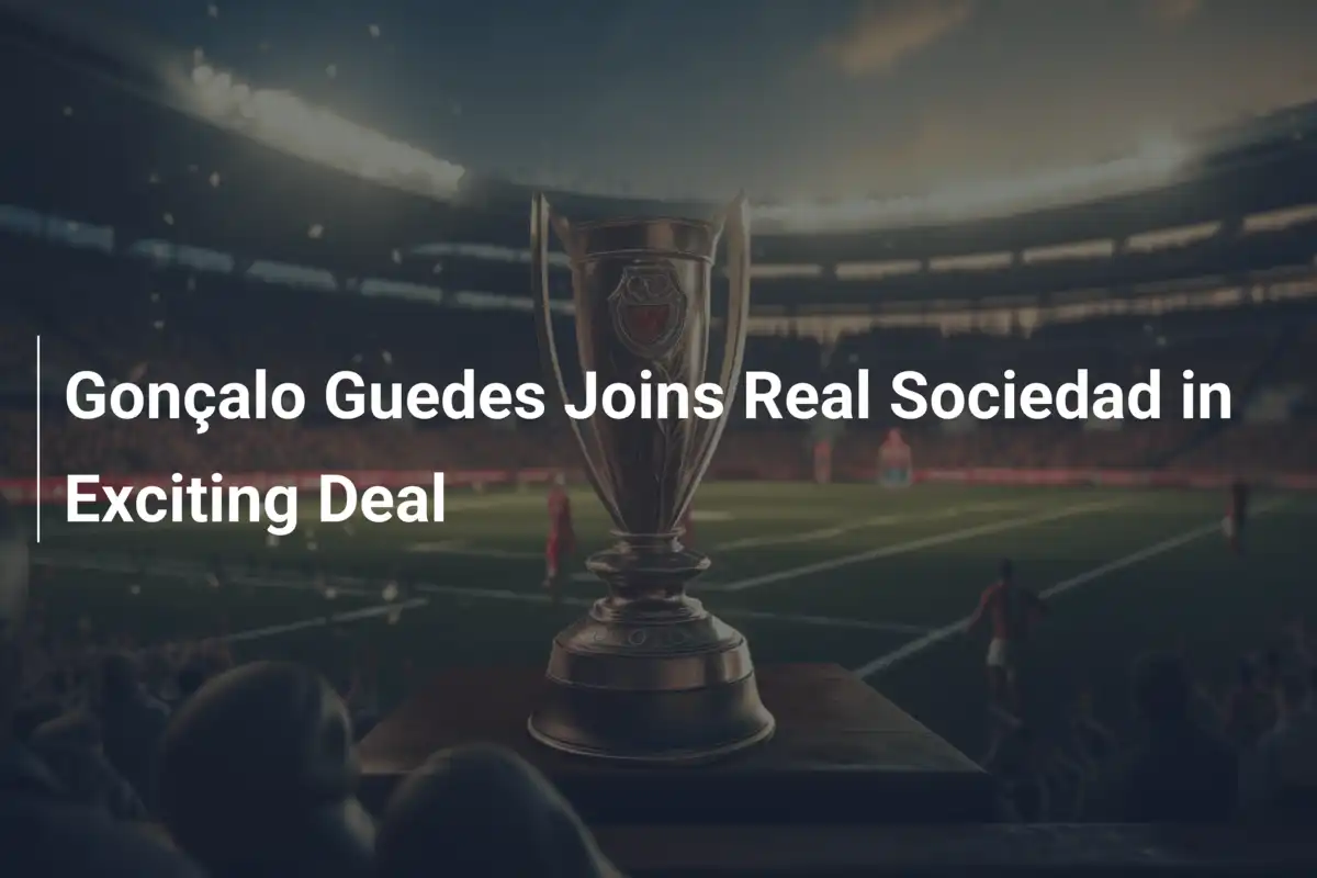 Gonçalo Guedes firma con Real Sociedad en un fichaje que ilusiona ...