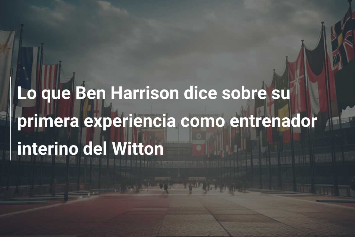 Lo que Ben Harrison dice sobre su primera experiencia como entrenador interino del Witton