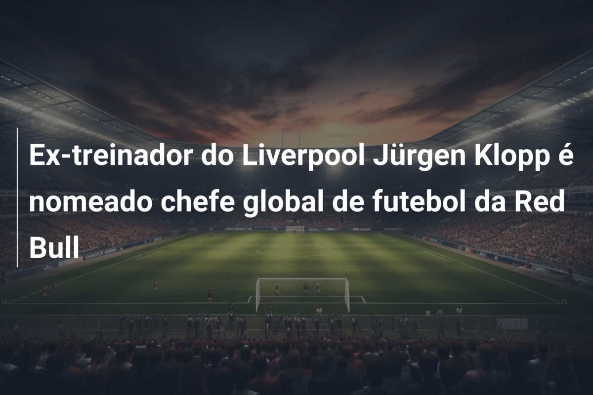 Ex-treinador do Liverpool Jürgen Klopp é nomeado chefe global de futebol da Red Bull
