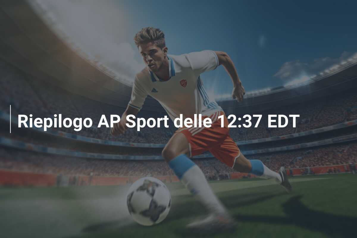 Riepilogo AP Sport delle 12:37 EDT