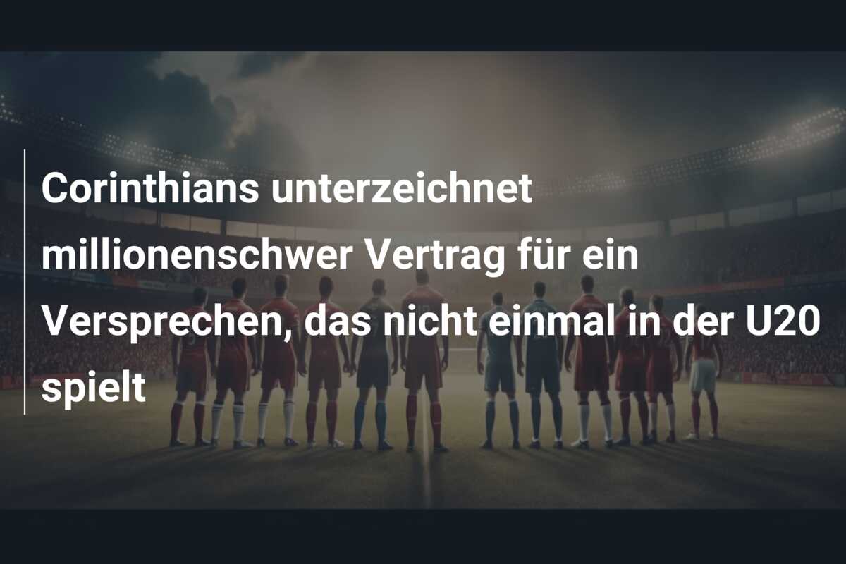 Corinthians unterzeichnet millionenschwer Vertrag für ein Versprechen, das nicht einmal in der U20 spielt