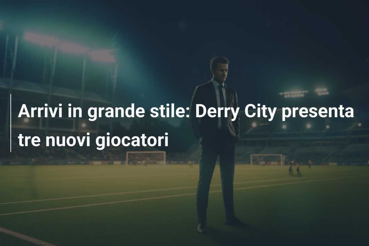 Arrivi in grande stile: Derry City presenta tre nuovi giocatori