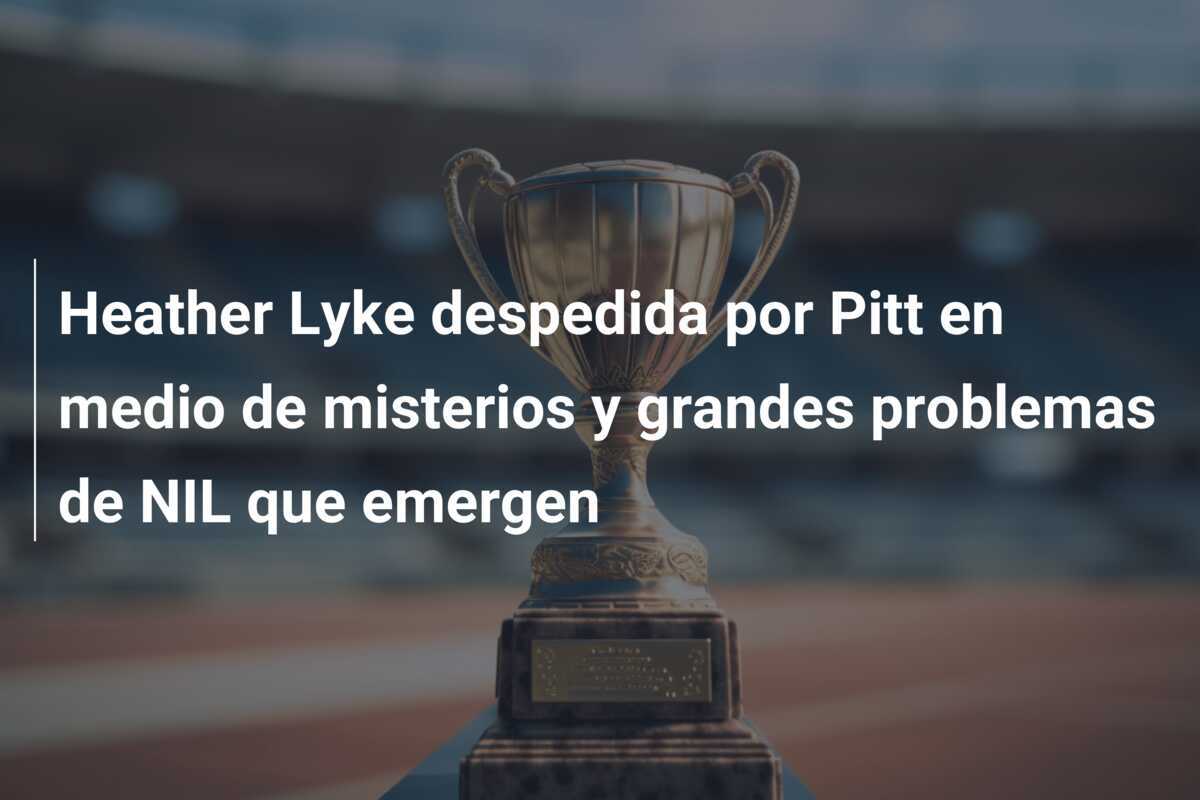 Heather Lyke despedida por Pitt en medio de misterios y grandes problemas de NIL que emergen