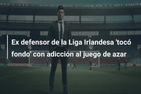 Ex defensor de la Liga Irlandesa ‘tocó fondo’ con adicción al juego de azar