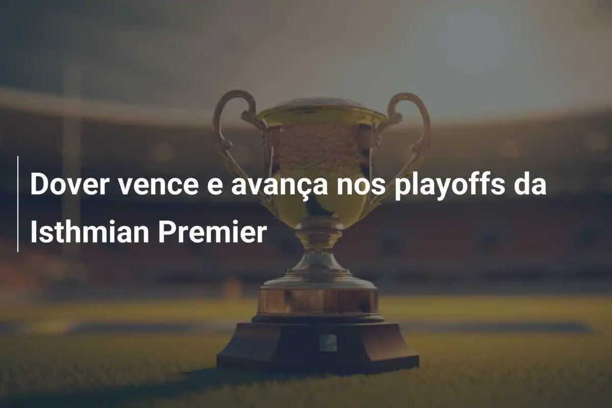 Dover vence e avança nos playoffs da Isthmian Premier
