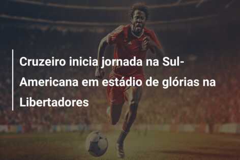 Cruzeiro inicia jornada na Sul-Americana em estádio de glórias na Libertadores