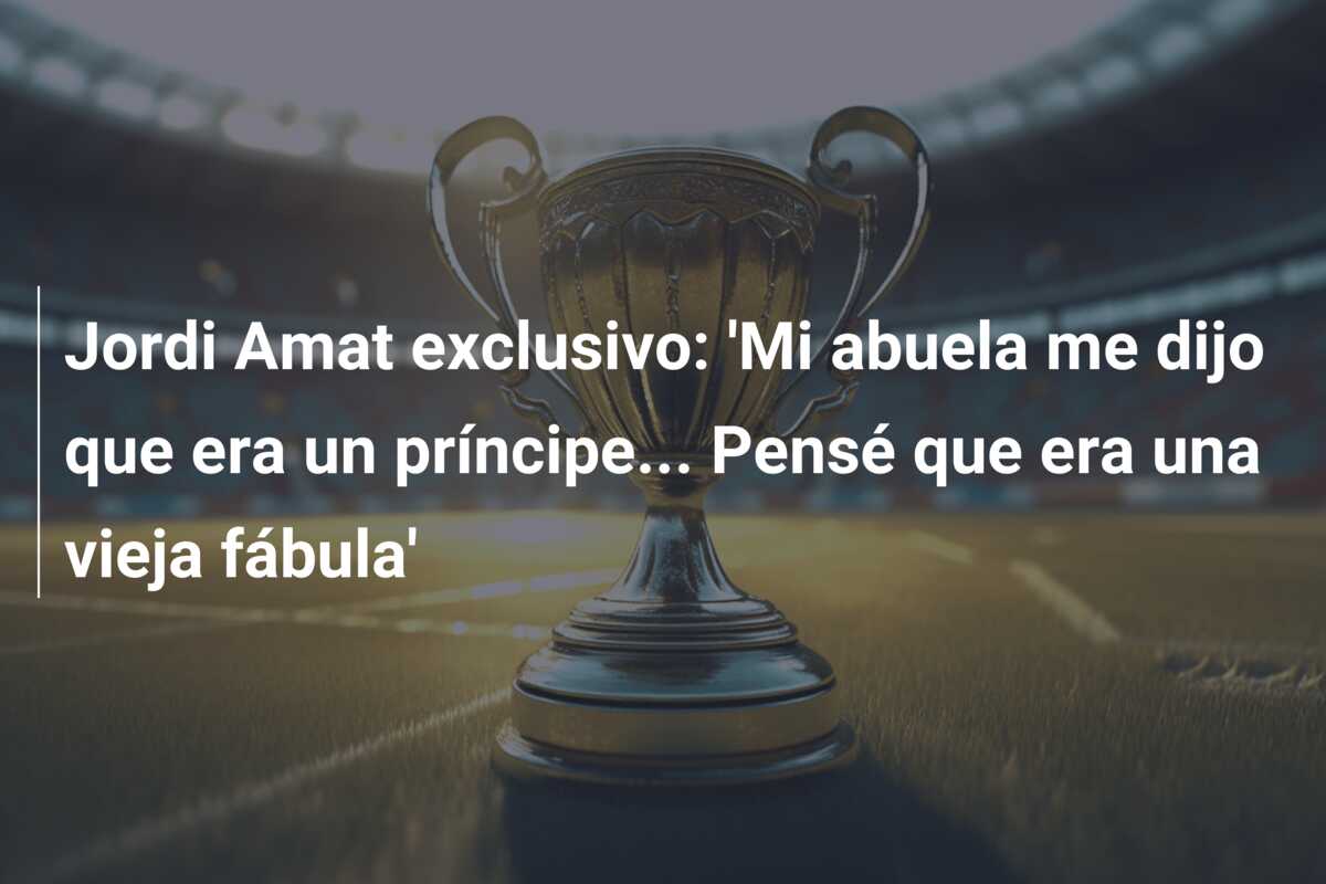 Jordi Amat exclusivo: ‘Mi abuela me dijo que era un príncipe… Pensé que era una vieja fábula’