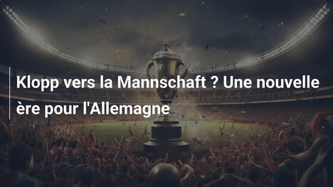 Klopp vers la Mannschaft ? Une nouvelle ère pour l'Allemagne