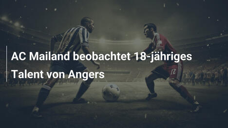 AC Mailand beobachtet 18-jähriges Talent von Angers