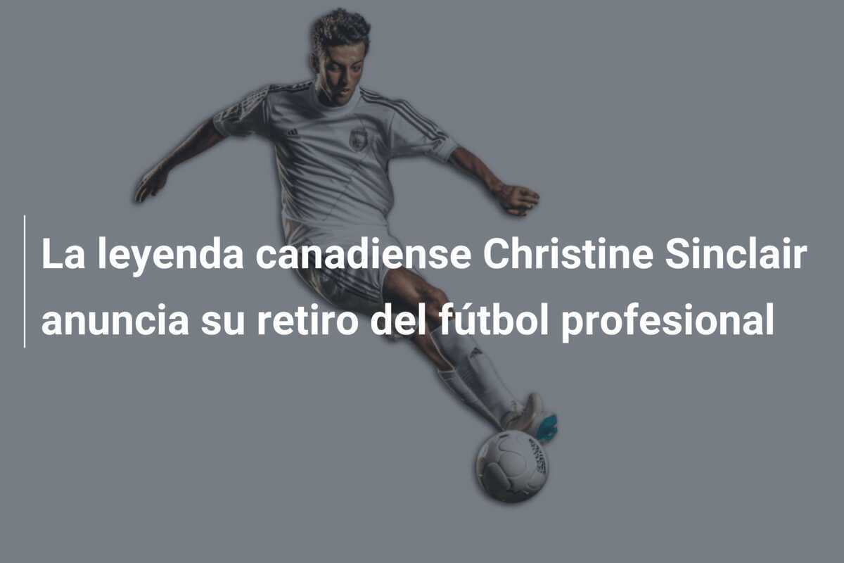 La leyenda canadiense Christine Sinclair anuncia su retiro del fútbol profesional