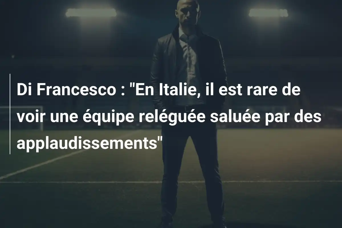 Di Francesco : "En Italie, il est rare de voir une équipe reléguée saluée par des applaudissements"