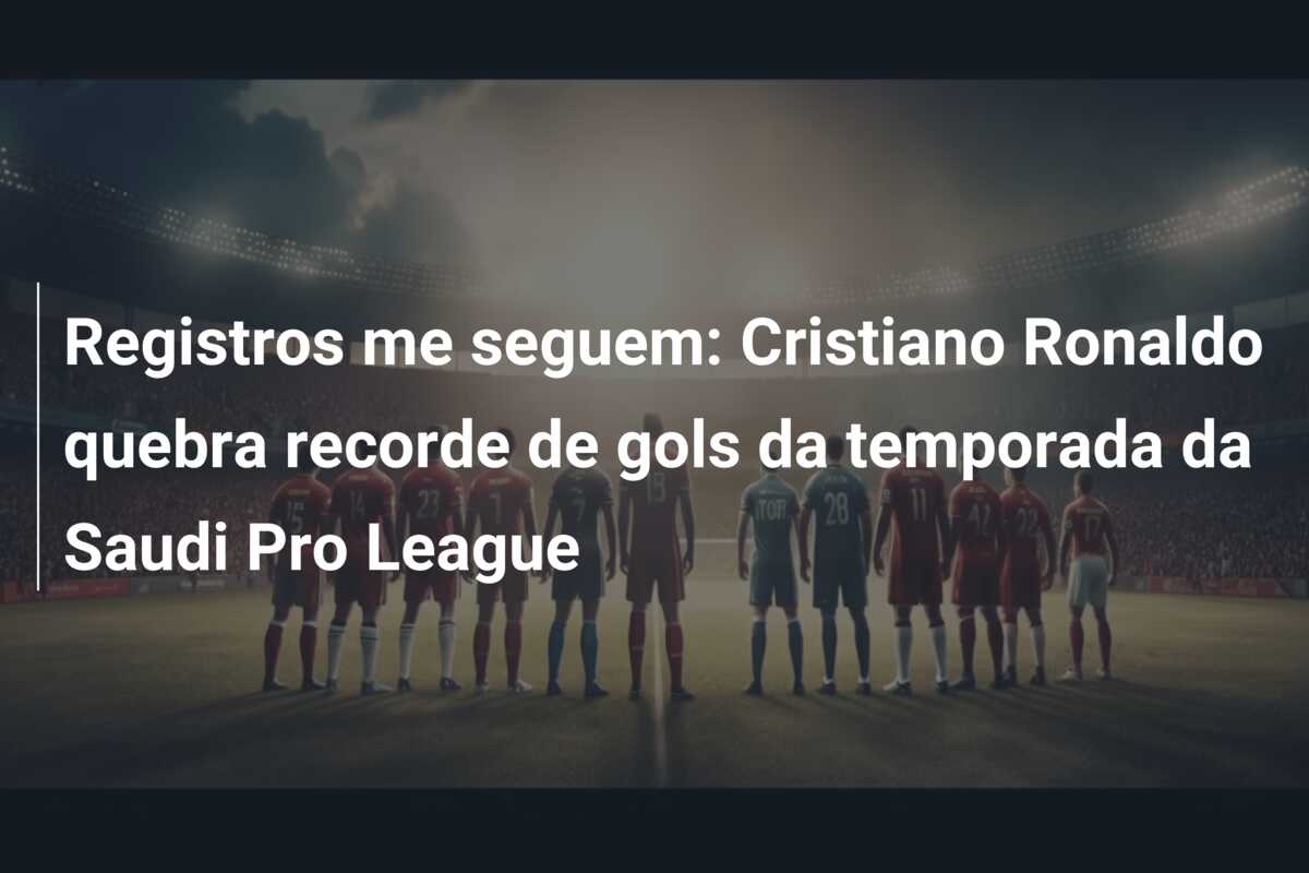Registros me seguem: Cristiano Ronaldo quebra recorde de gols da temporada da Saudi Pro League
