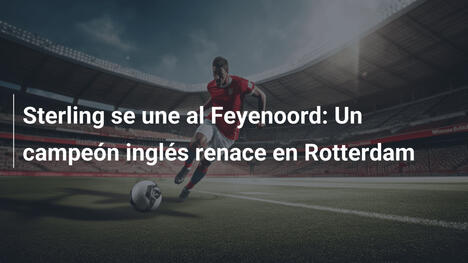 Sterling se une al Feyenoord: Un campeón inglés renace en Rotterdam