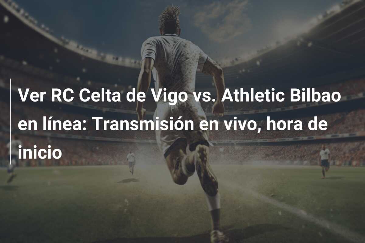 Ver RC Celta de Vigo vs. Athletic Bilbao en línea: Transmisión en vivo, hora de inicio