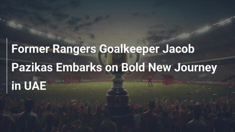 Ehemaliger Rangers-Torhüter Pazikas startet Abenteuer in den VAE