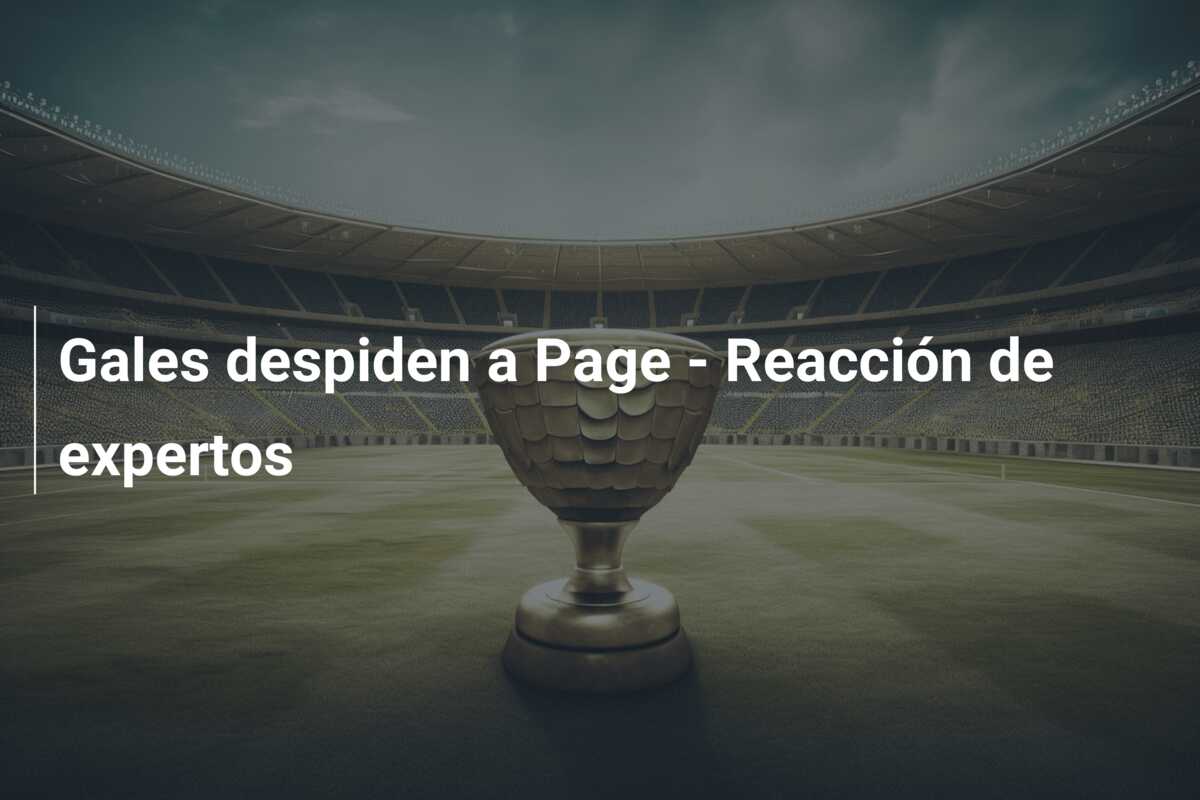 Gales despiden a Page – Reacción de expertos