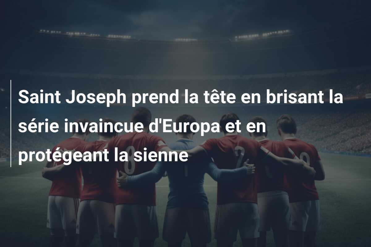 Saint Joseph prend la tête en brisant la série invaincue d'Europa et en protégeant la sienne