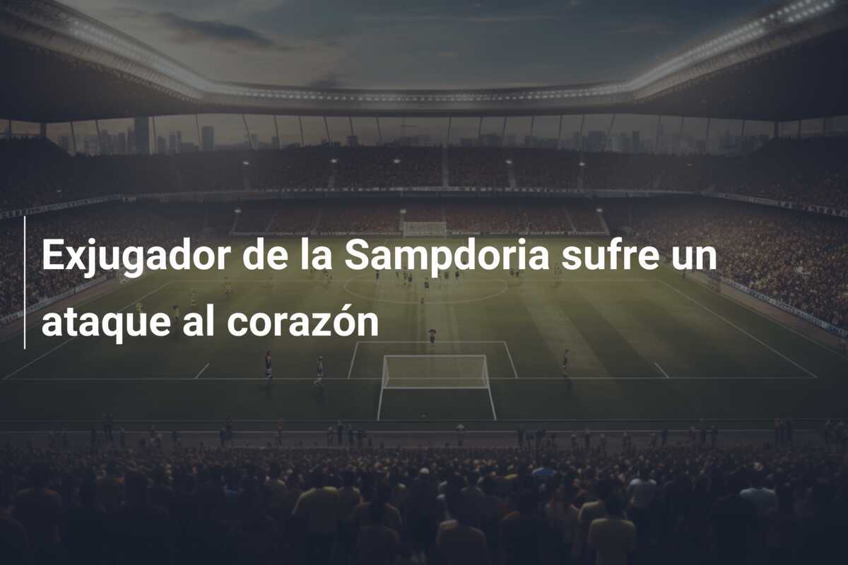 Exjugador de la Sampdoria sufre un ataque al corazón