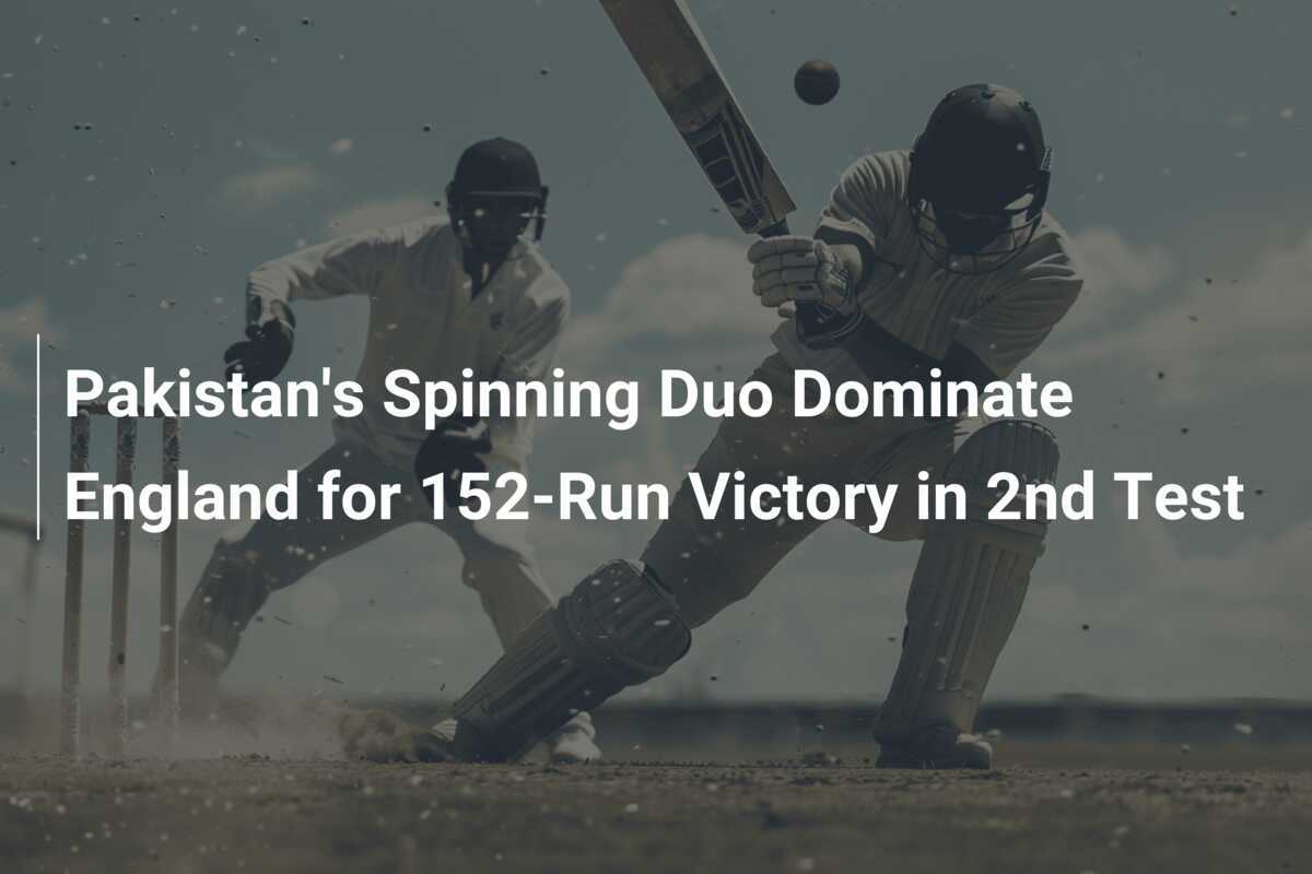 Pakistan's Spinning Duo Dominate England for 152Run Victory in 2nd