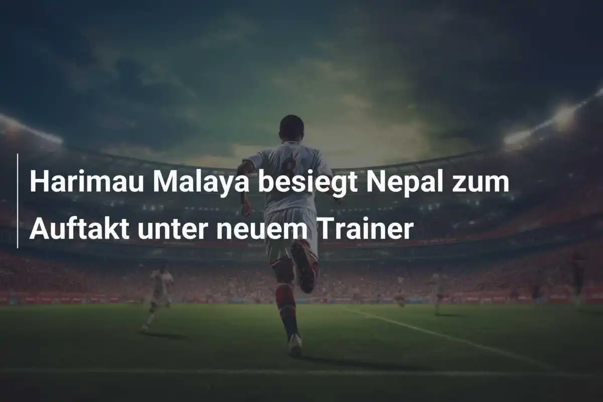 Harimau Malaya besiegt Nepal zum Auftakt unter neuem Trainer