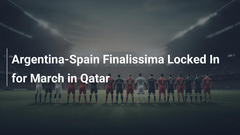 Argentinien vs. Spanien: Finalissima im März in Katar