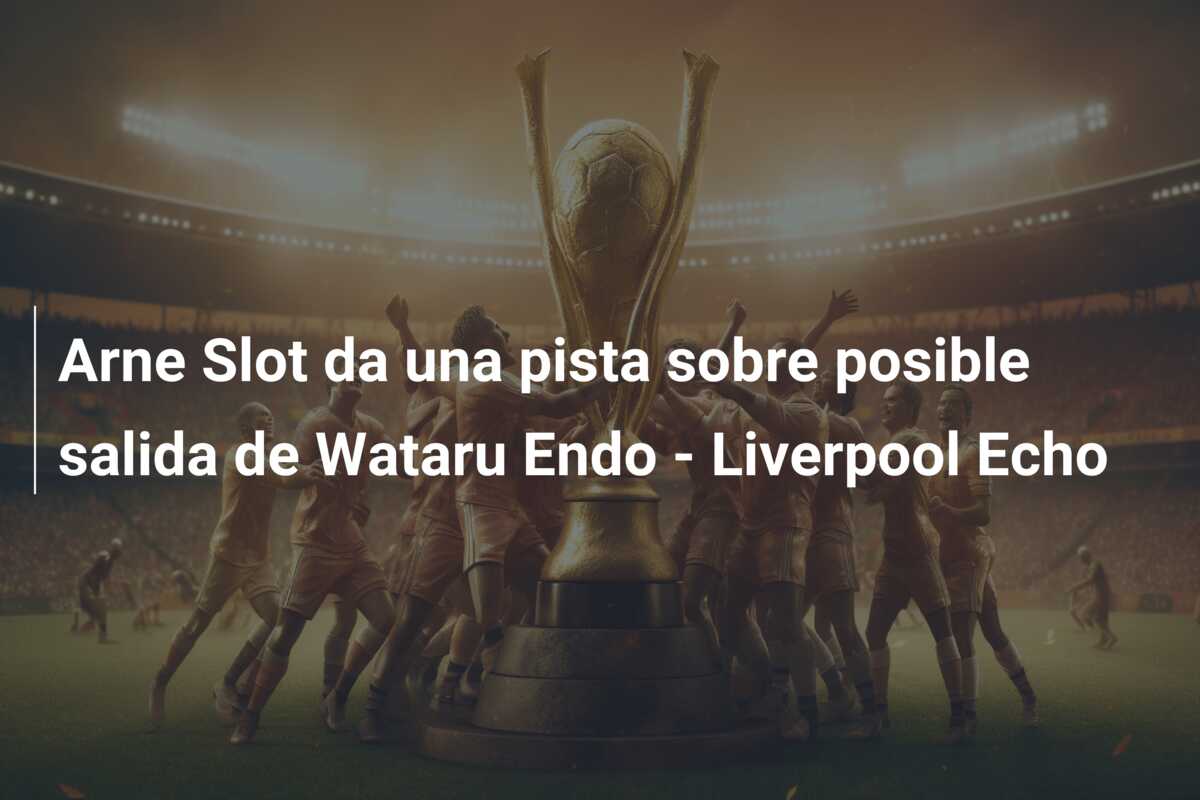 Arne Slot da una pista sobre posible salida de Wataru Endo – Liverpool Echo
