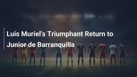 Die triumphale Rückkehr von Luis Muriel zu Junior de Barranquilla