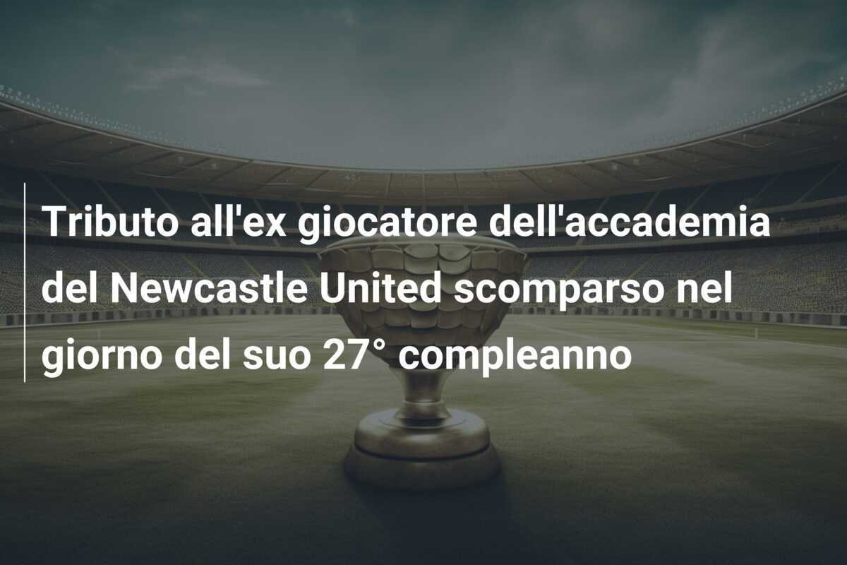 Tributo all'ex giocatore dell'accademia del Newcastle United scomparso nel giorno del suo 27° compleanno