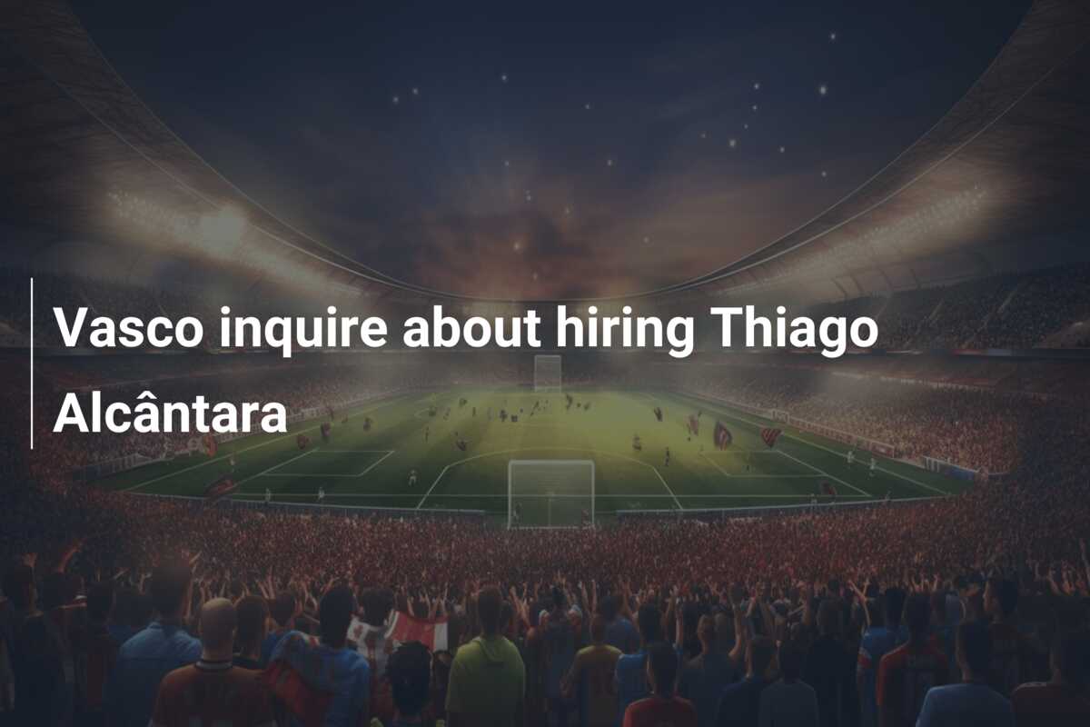 Vasco inquire about hiring Thiago Alcântara