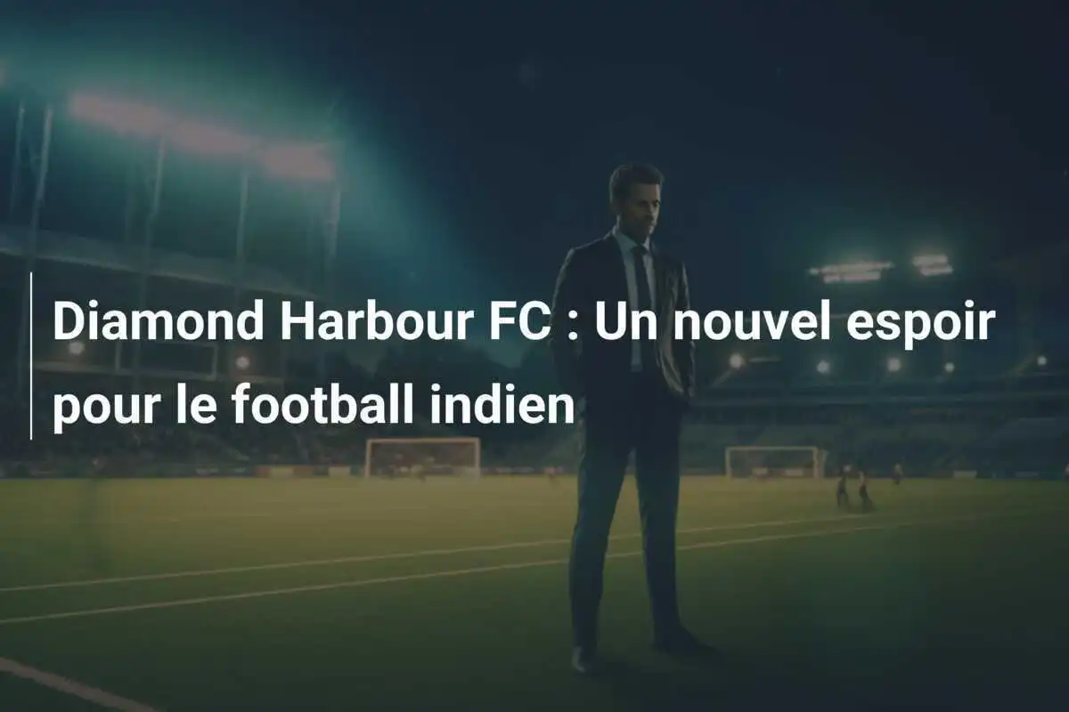 Diamond Harbour FC : Un nouvel espoir pour le football indien