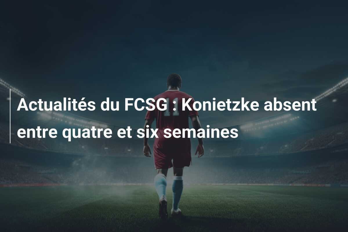 Actualités du FCSG : Konietzke absent entre quatre et six semaines