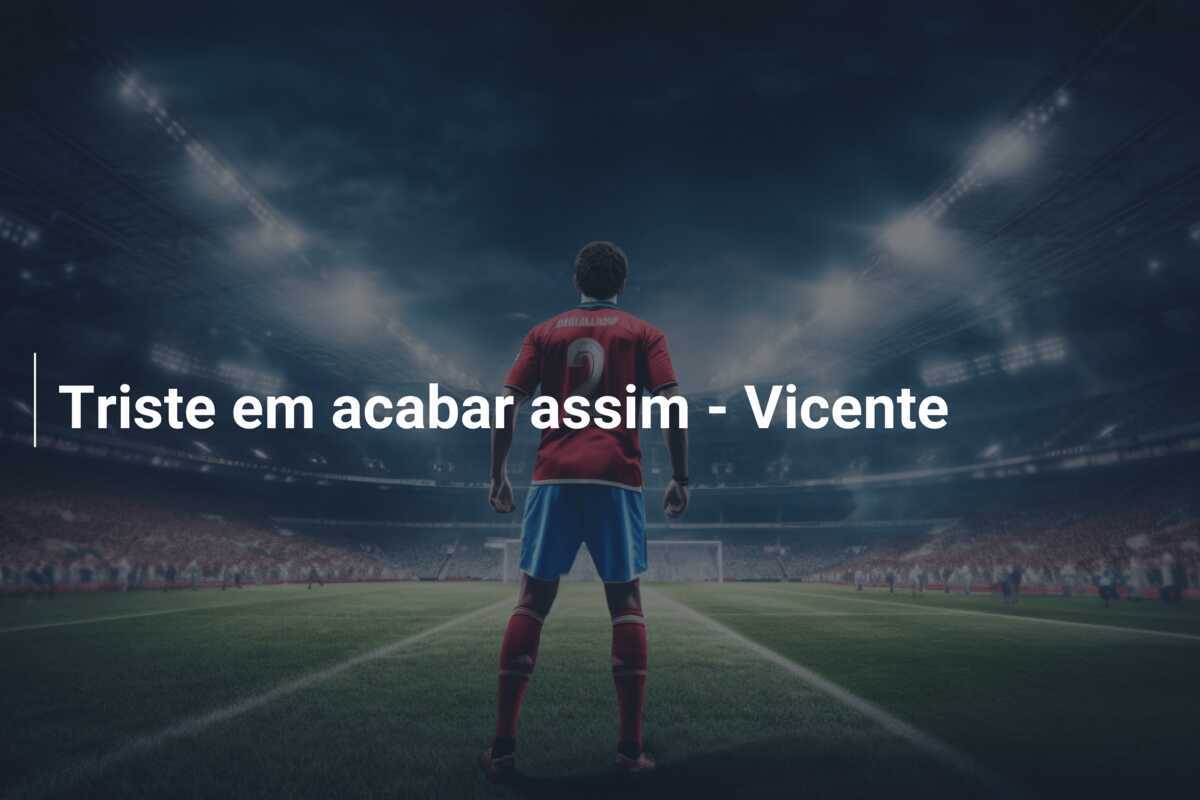 Triste em acabar assim - Vicente