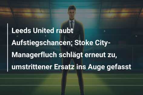 Leeds United raubt Aufstiegschancen; Stoke City-Managerfluch schlägt erneut zu, umstrittener Ersatz ins Auge gefasst