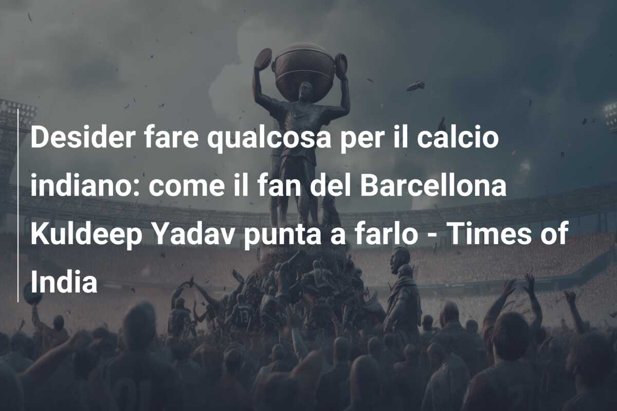 Desider fare qualcosa per il calcio indiano: come il fan del Barcellona Kuldeep Yadav punta a farlo – Times of India