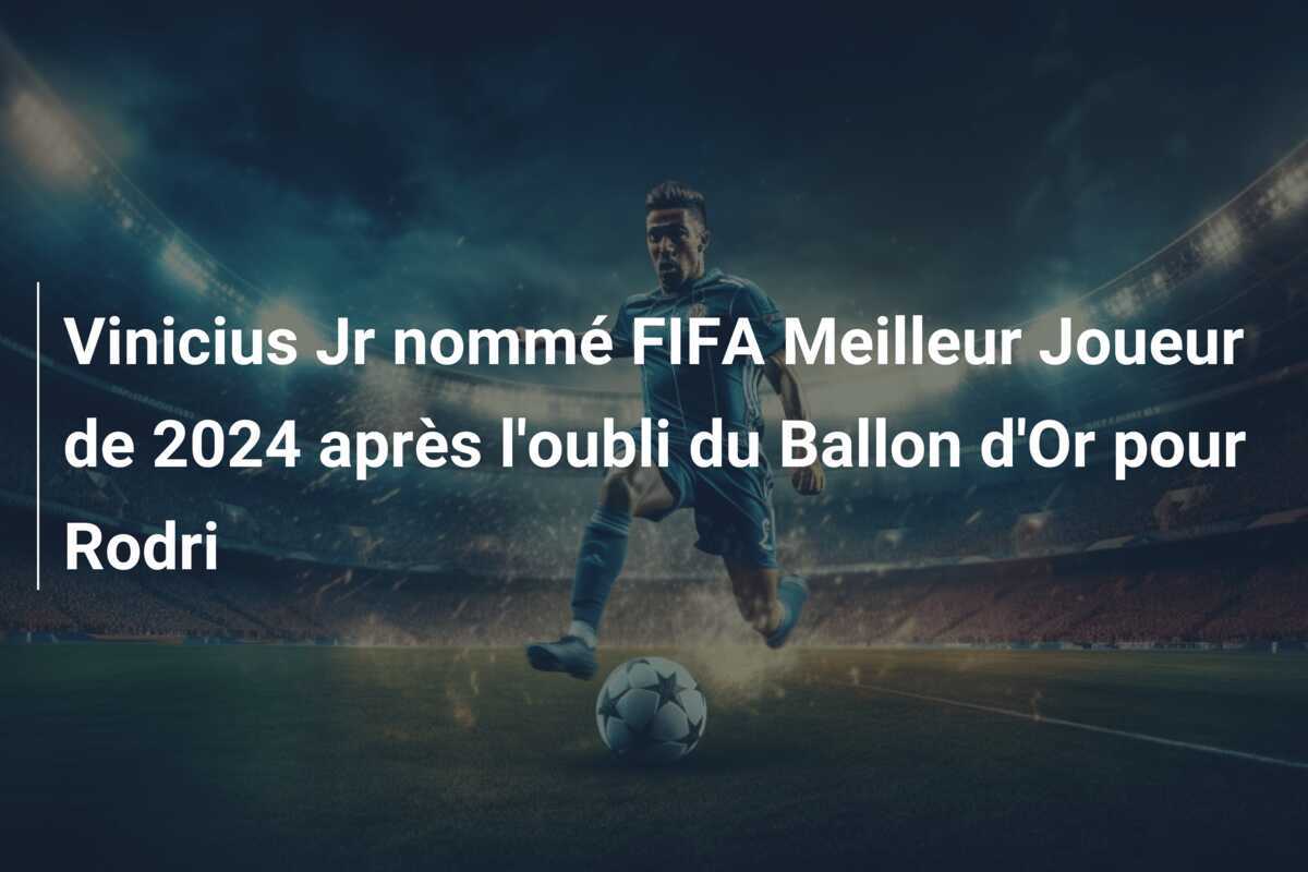 Vinicius Jr nommé FIFA Meilleur Joueur de 2024 après l'oubli du Ballon d'Or pour Rodri