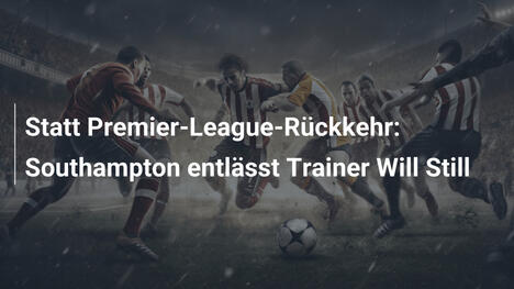Statt Premier-League-Rückkehr: Southampton entlässt Trainer Will Still